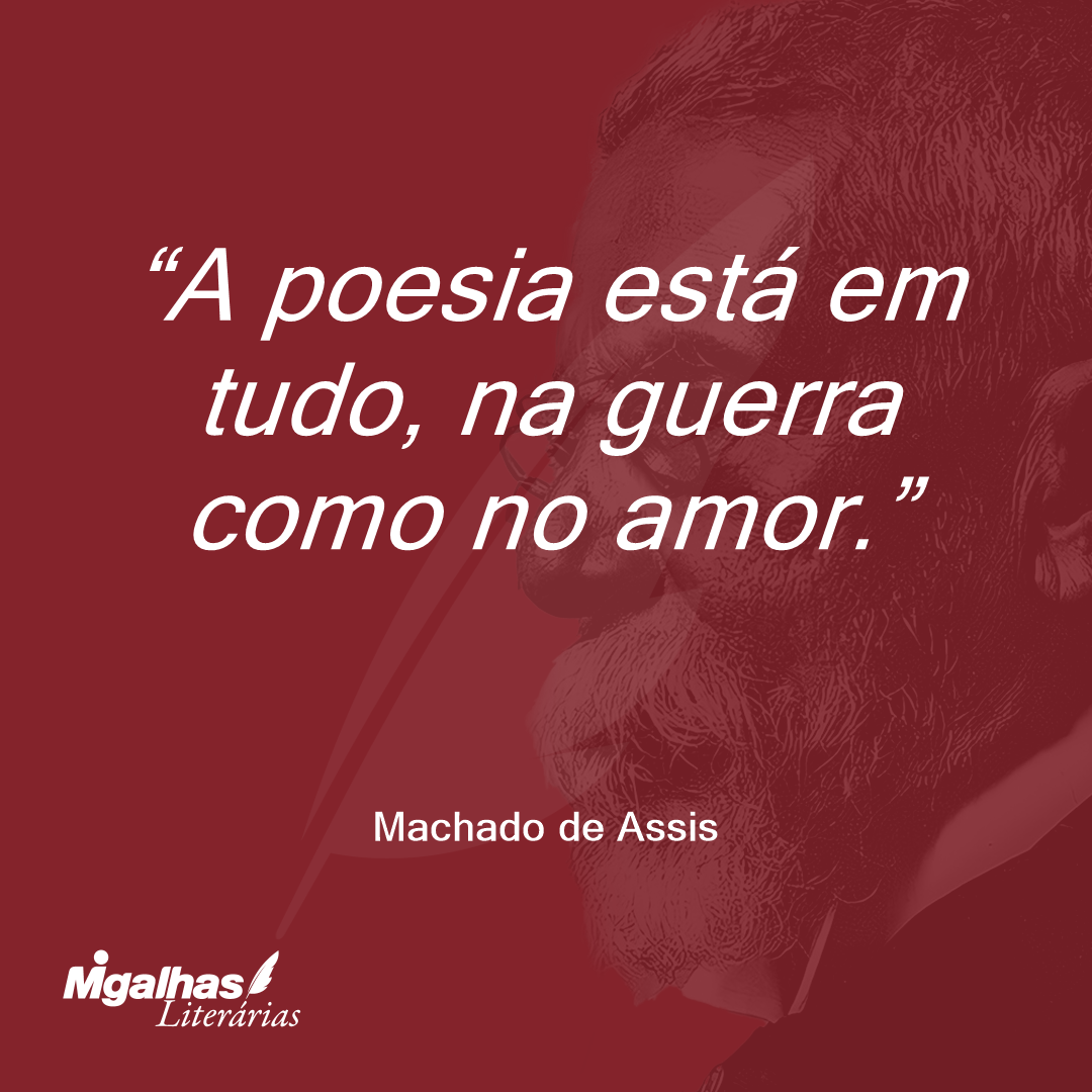 A poesia está em tudo, na guerra como no amor.