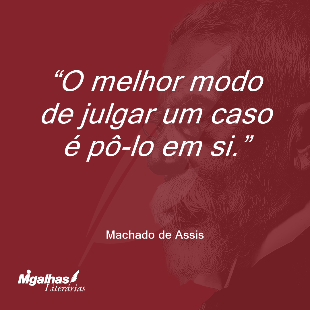 O melhor modo de julgar um caso é pô-lo em si.