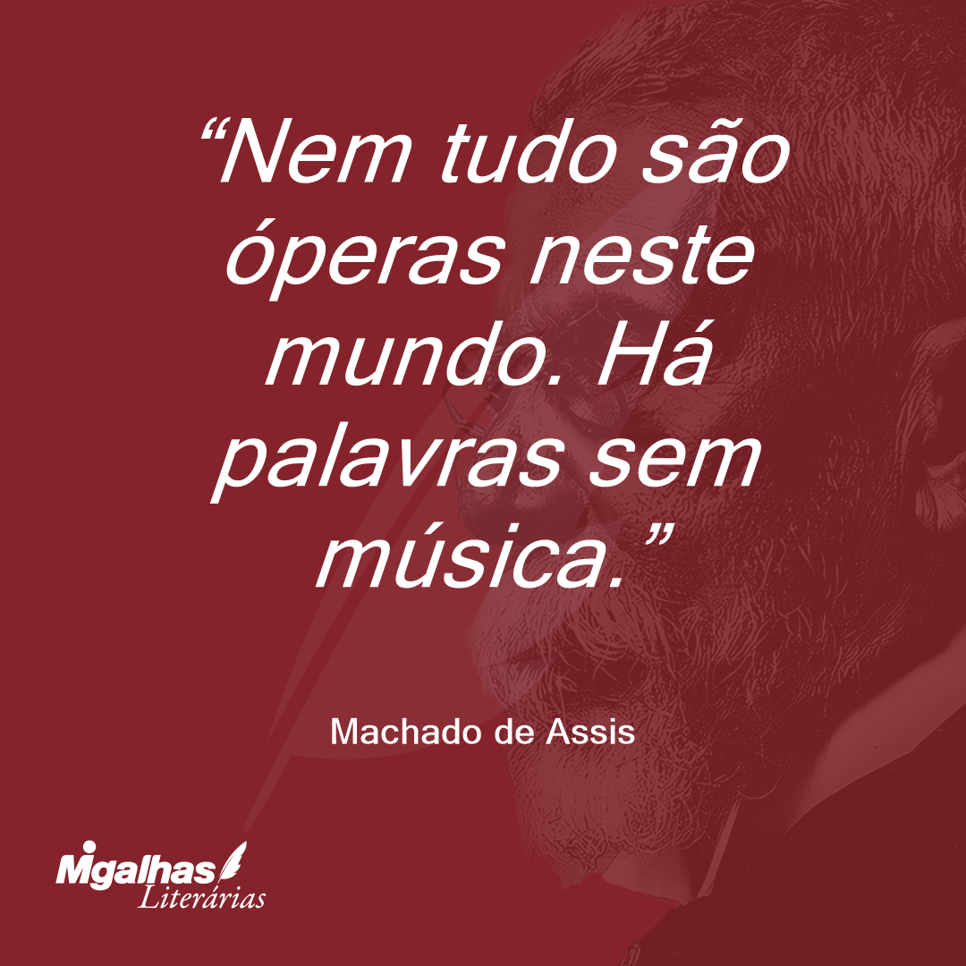 Nem tudo são óperas neste mundo. Há palavras sem música.