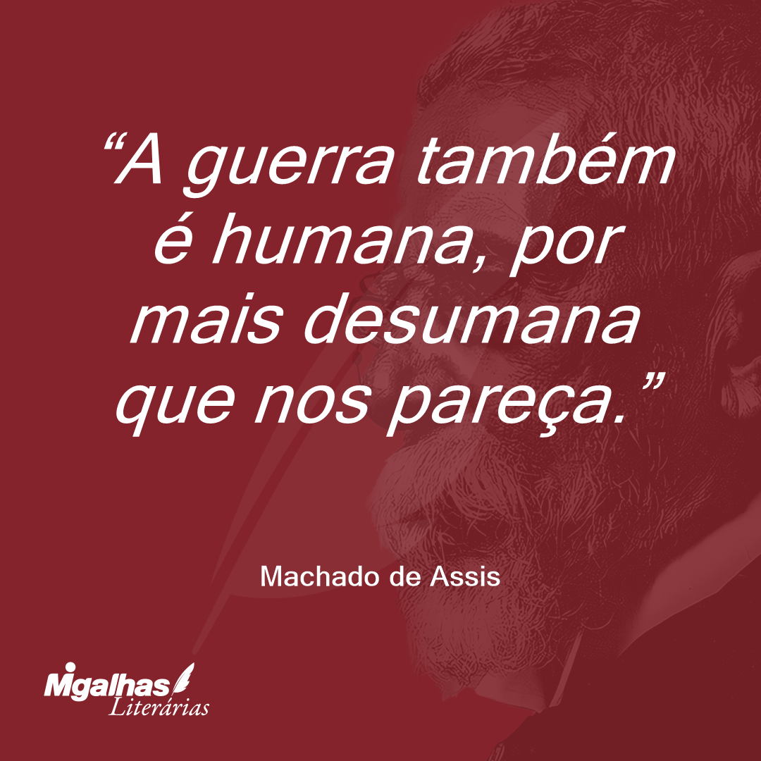 A guerra também é humana, por mais desumana que nos pareça.