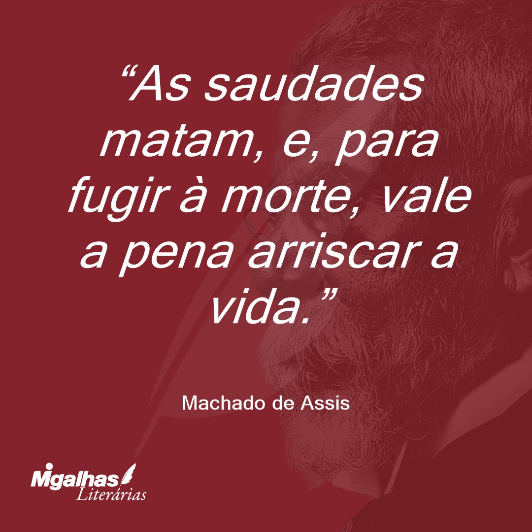 As saudades matam, e, para fugir à morte, vale a pena arriscar a vida.