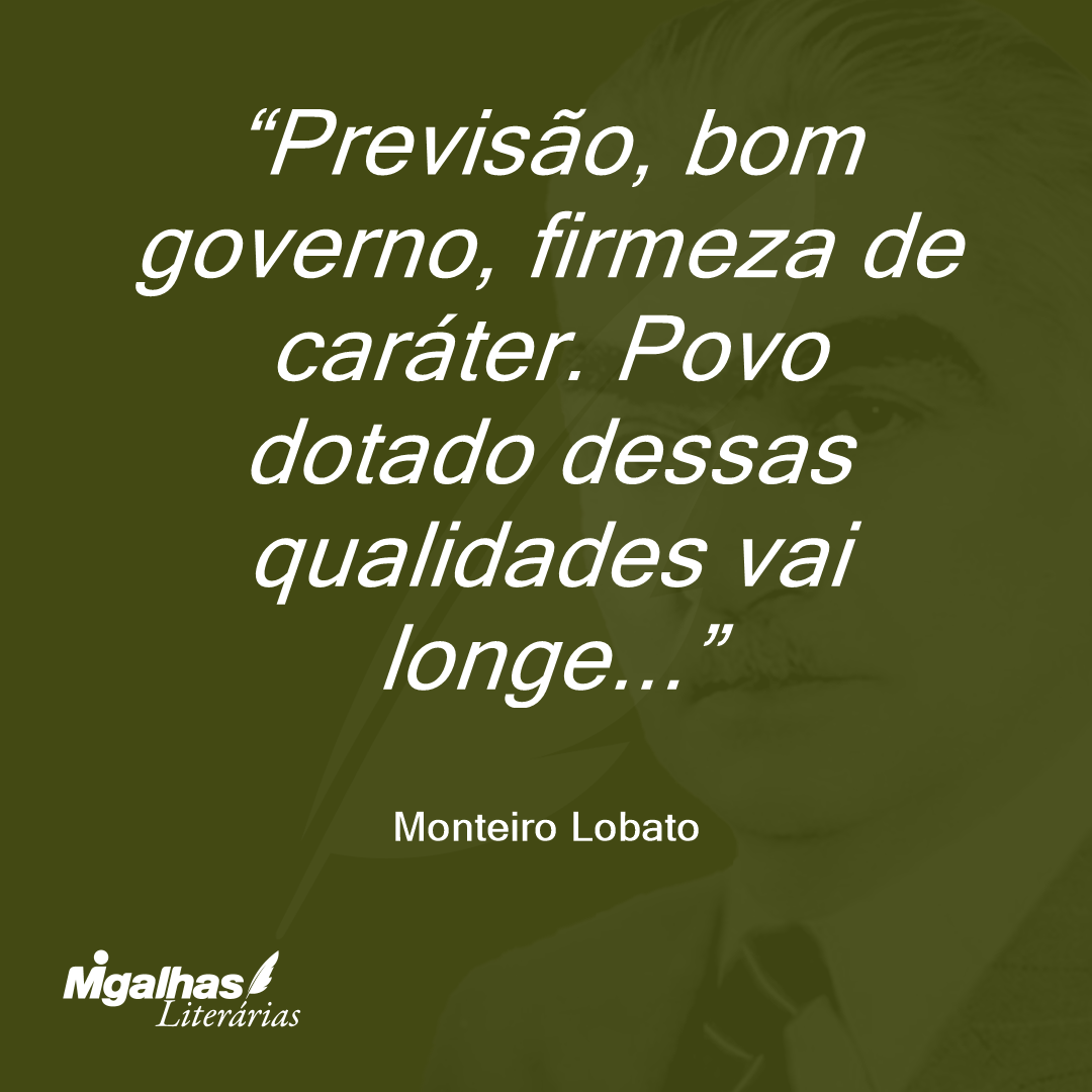 Previsão, bom governo, firmeza de caráter. Povo dotado dessas qualidades vai longe...