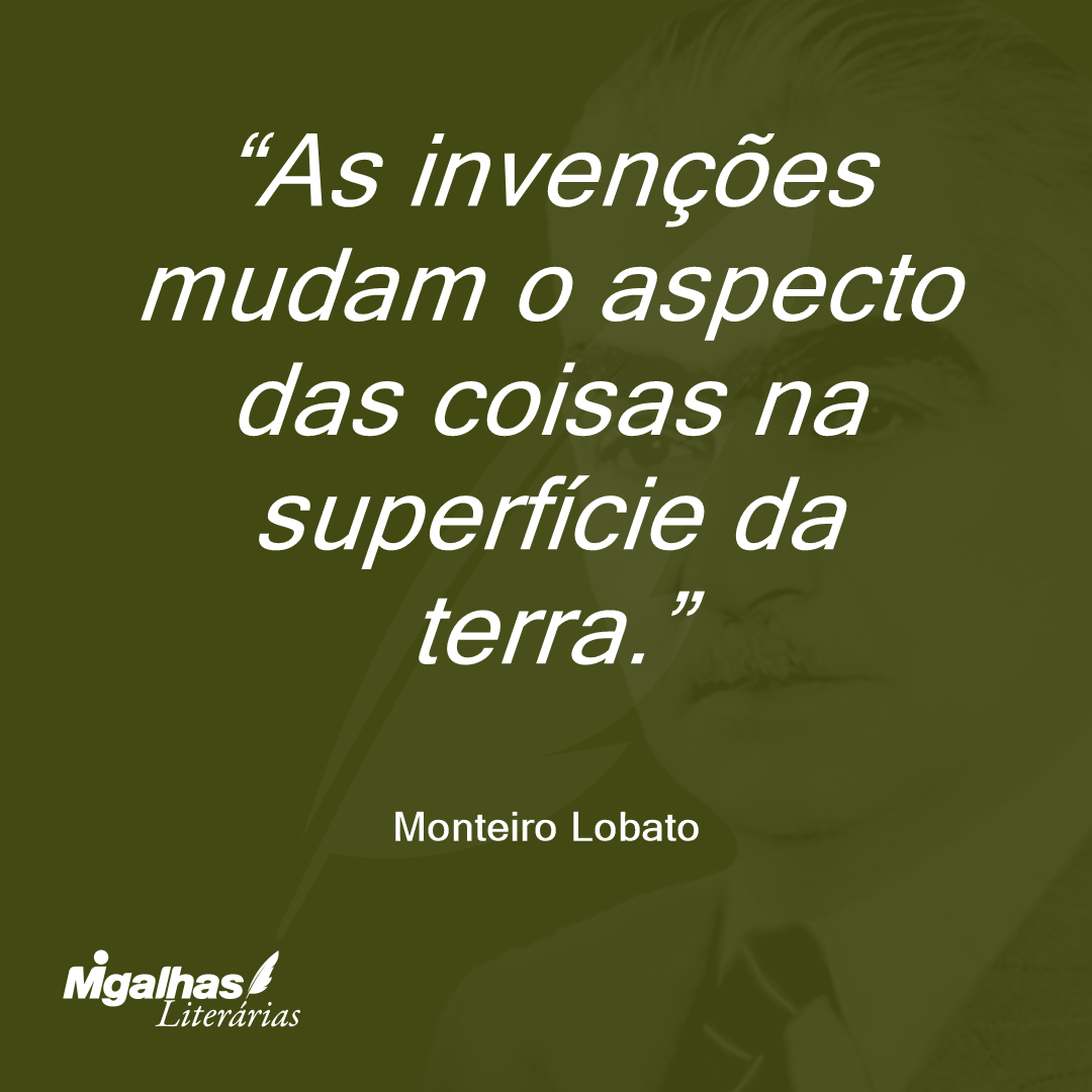 As invenções mudam o aspecto das coisas na superfície da terra.