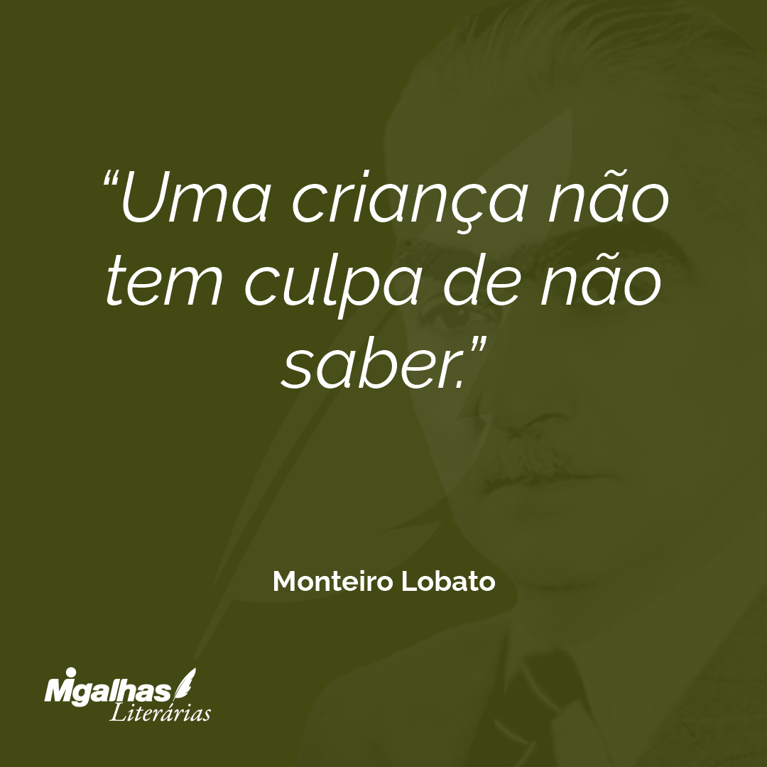 Uma criança não tem culpa de não saber.