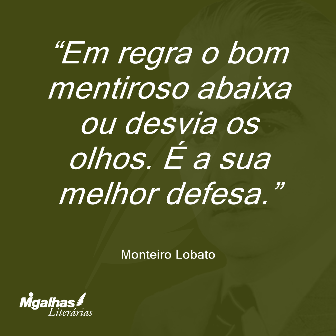 Em regra o bom mentiroso abaixa ou desvia os olhos. É a sua melhor defesa.