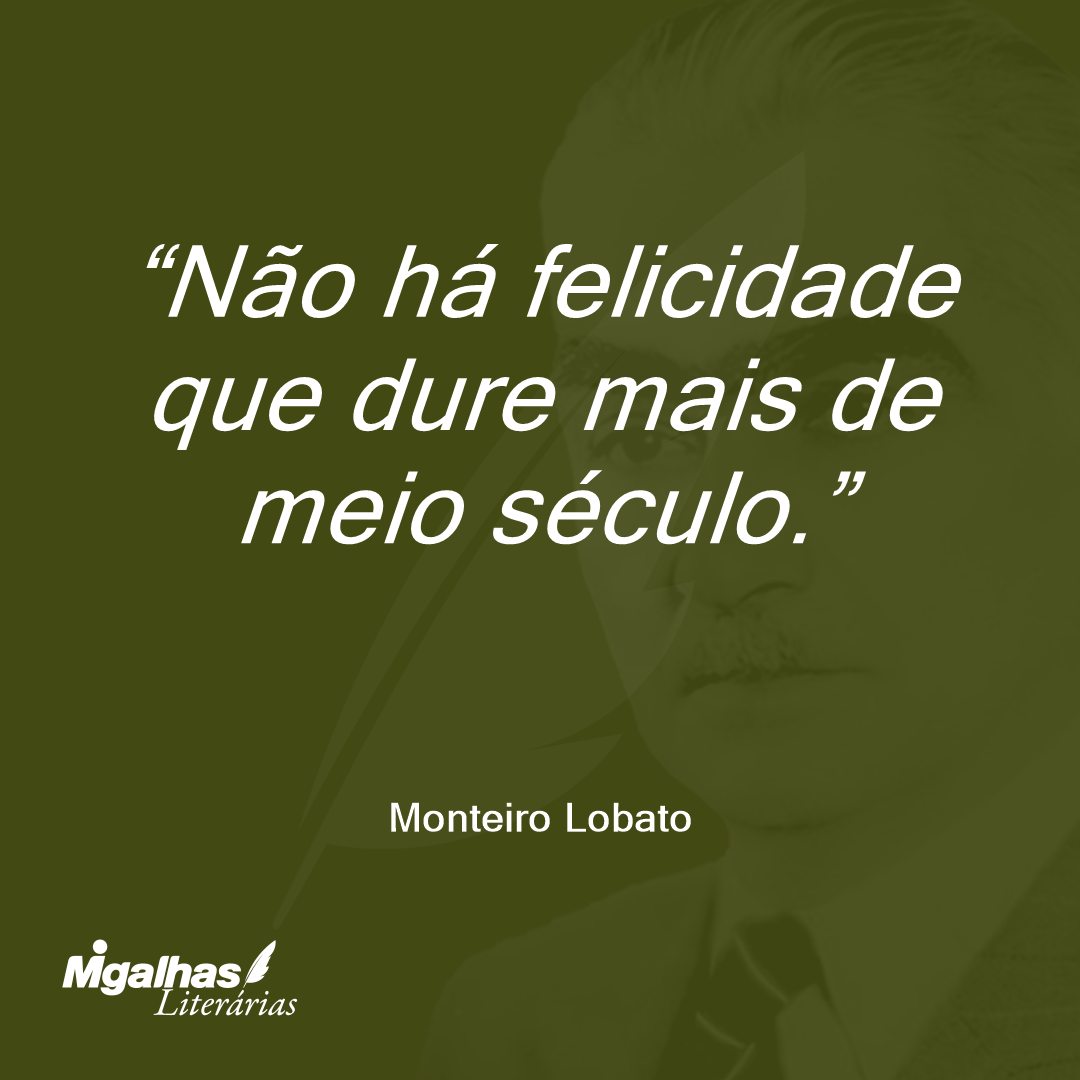 Não há felicidade que dure mais de meio século.