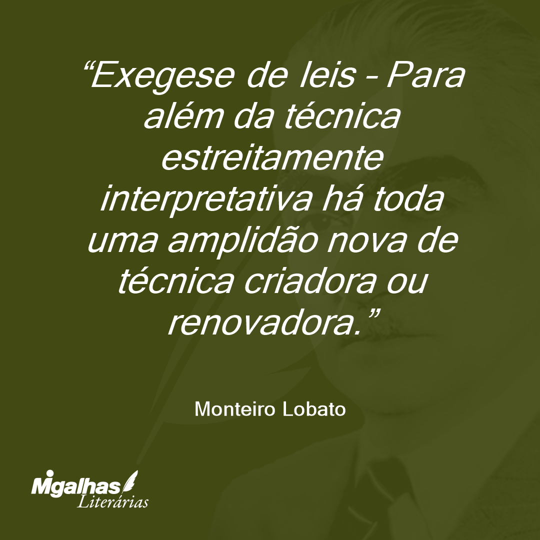 Exegese de leis - Para além da técnica estreitamente interpretativa há toda uma amplidão nova de técnica criadora ou renovadora.