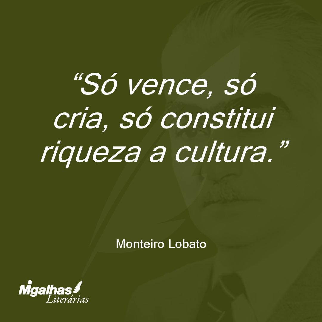Só vence, só cria, só constitui riqueza a cultura.