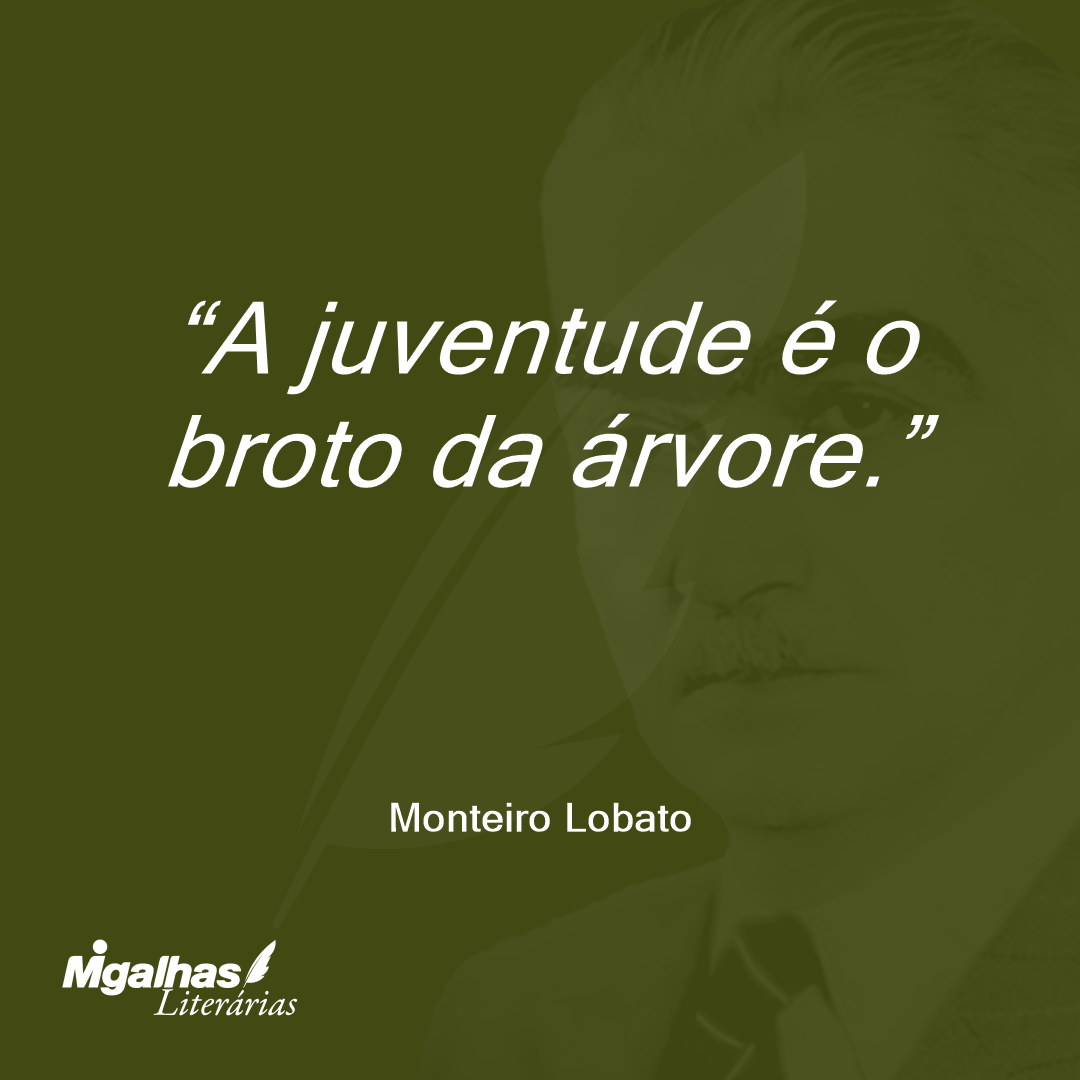 A juventude é o broto da árvore.