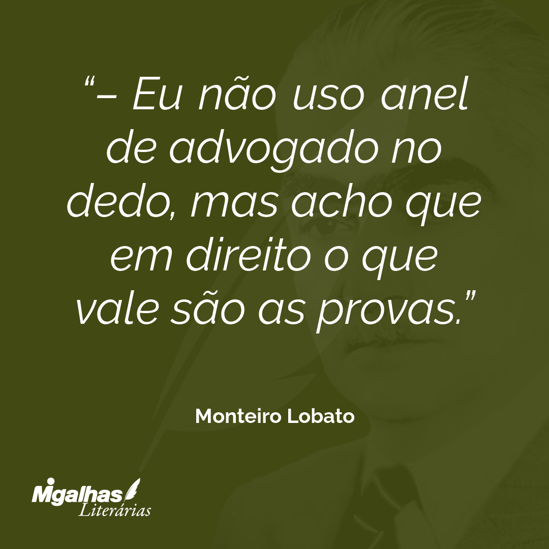 - Eu não uso anel de advogado no dedo, mas acho que em direito o que vale são as provas.