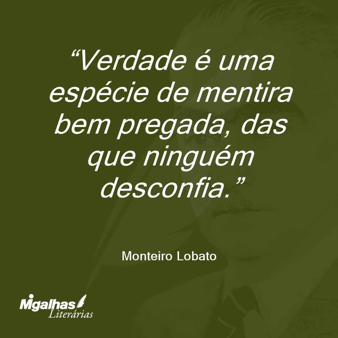 Verdade é uma espécie de mentira bem pregada, das que ninguém desconfia.