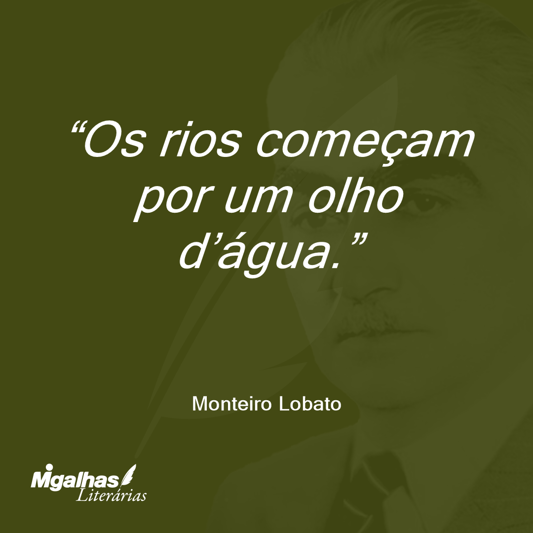 Os rios começam por um olho d'água.