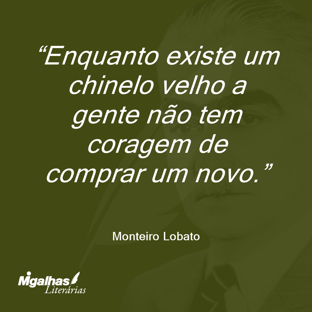 Enquanto existe um chinelo velho a gente não tem coragem de comprar um novo.