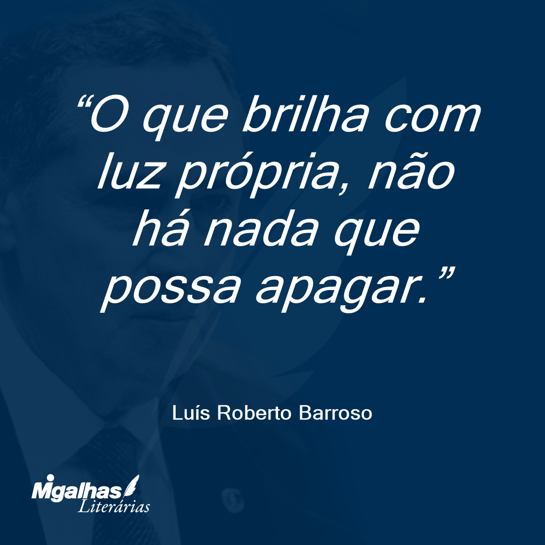 O que brilha com luz própria, não há nada que possa apagar. 