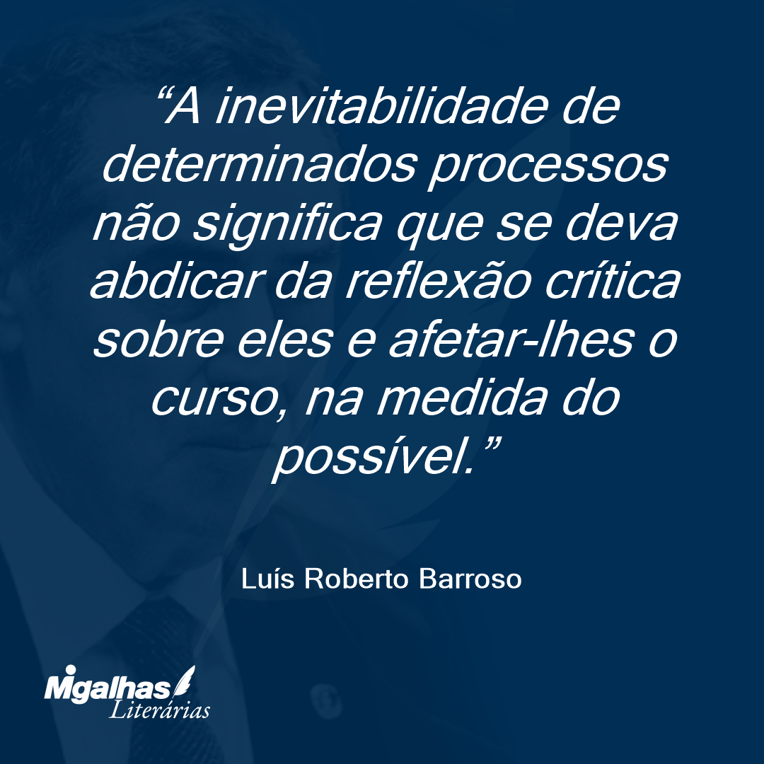 A inevitabilidade de determinados processos não significa que se deva abdicar da reflexão crítica sobre eles e afetar-lhes o curso, na medida do possível.