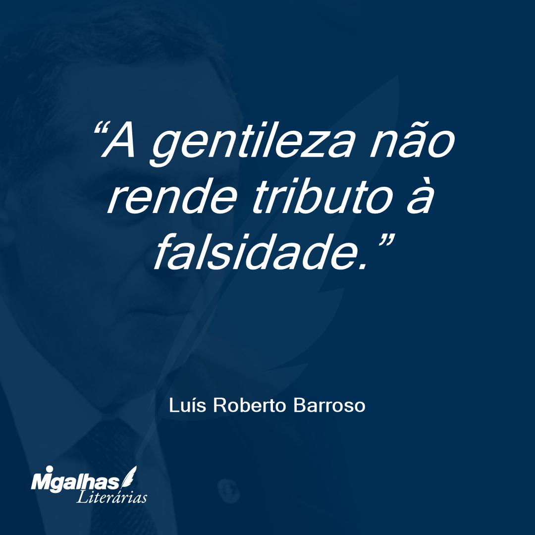 A gentileza não rende tributo à falsidade.