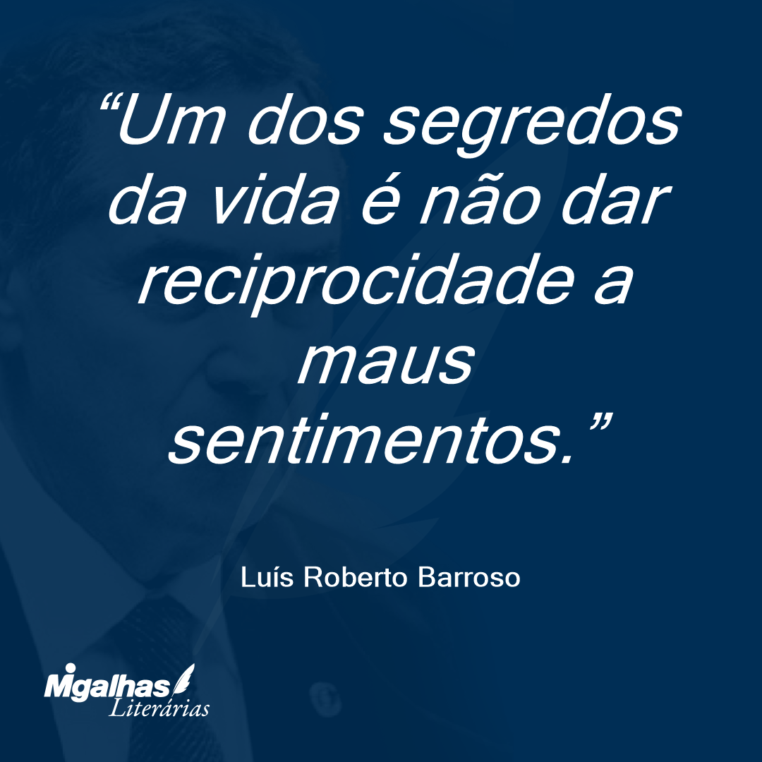 Um dos segredos da vida é não dar reciprocidade a maus sentimentos.