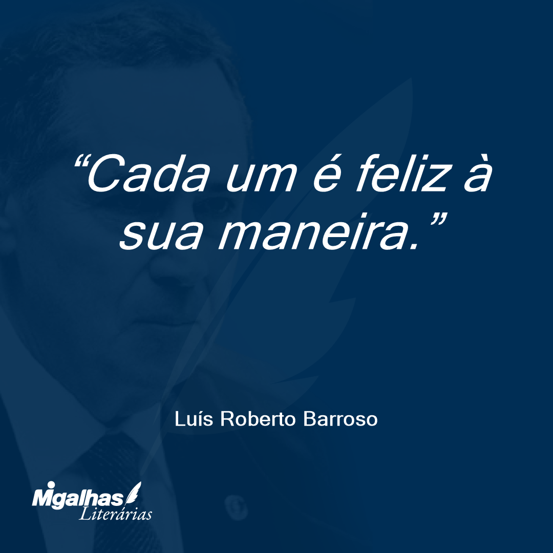Cada um é feliz à sua maneira.