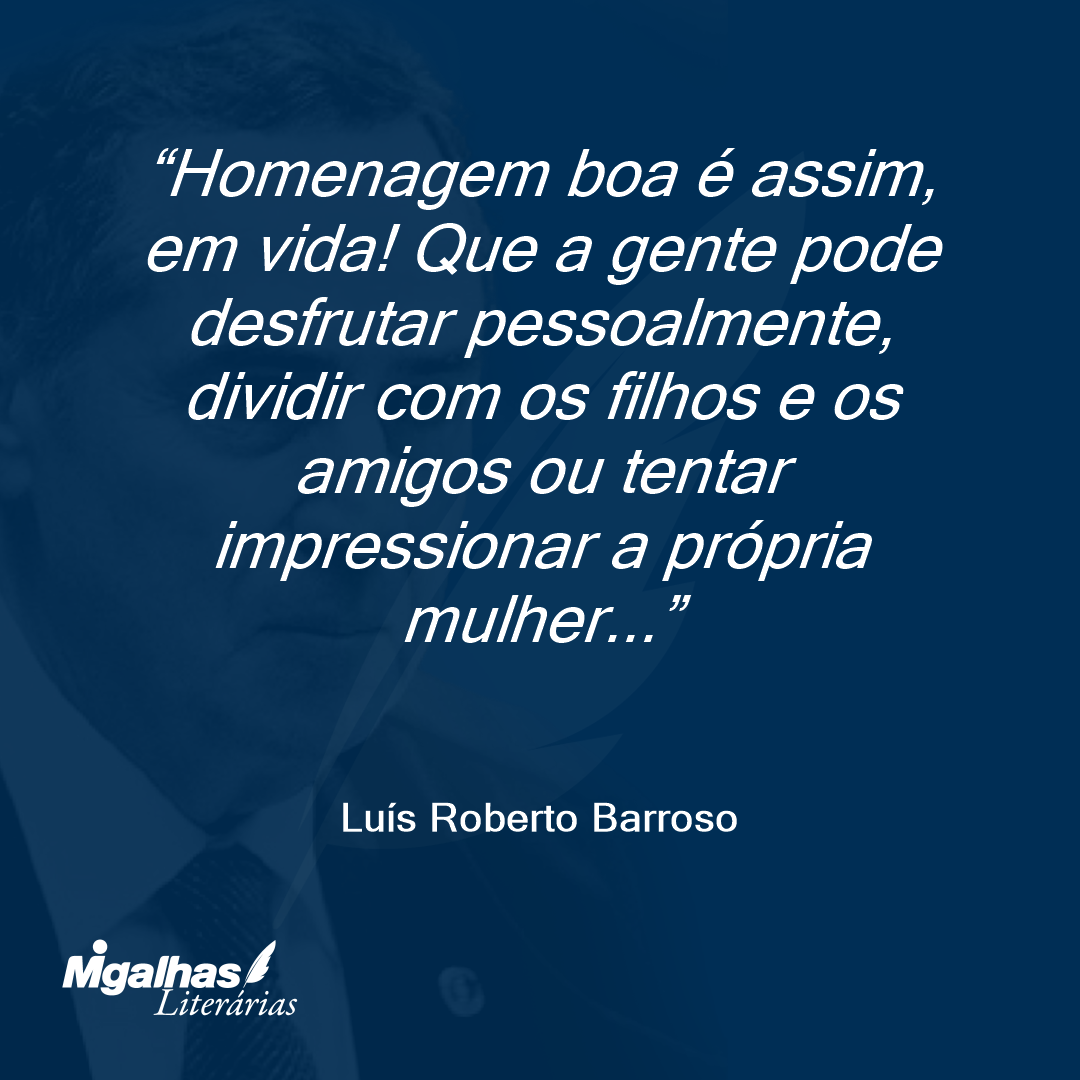 Homenagem boa é assim, em vida! Que a gente pode desfrutar pessoalmente, dividir com os filhos e os amigos ou tentar impressionar a própria mulher...
