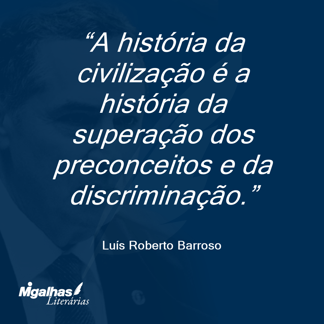 A história da civilização é a história da superação dos preconceitos e da discriminação.