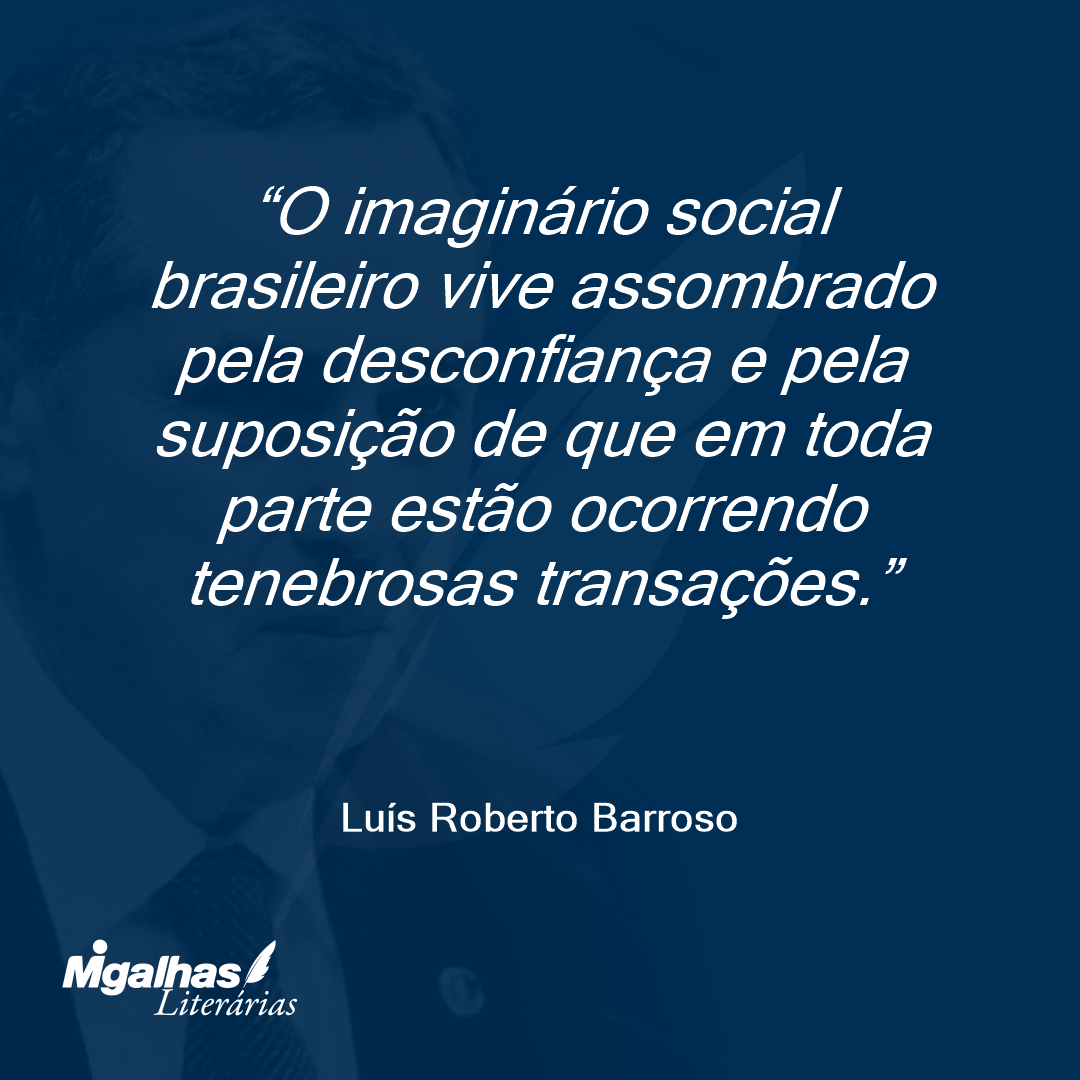 O imaginário social brasileiro vive assombrado pela desconfiança e pela suposição de que em toda parte estão ocorrendo tenebrosas transações. 