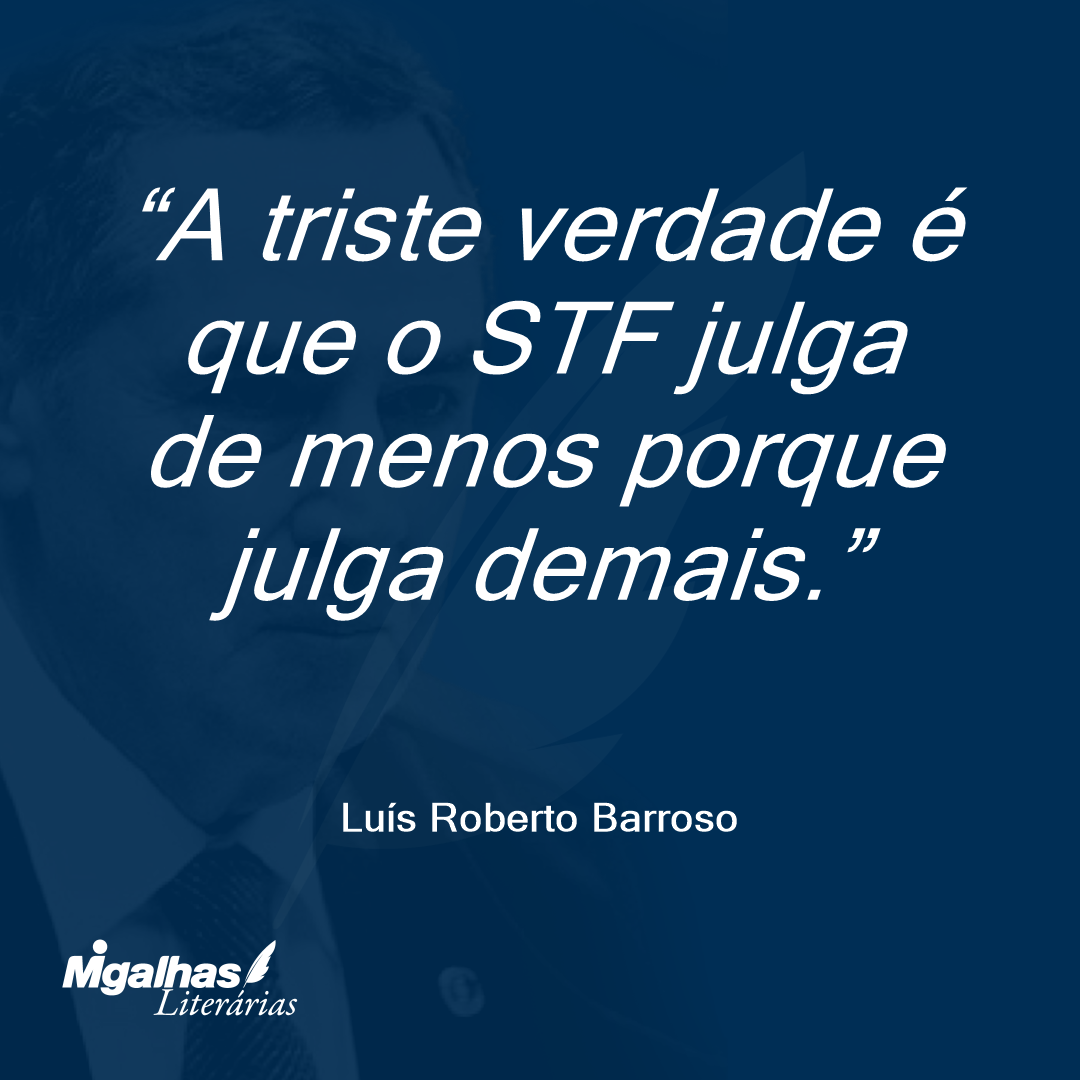 A triste verdade é que o STF julga de menos porque julga demais.