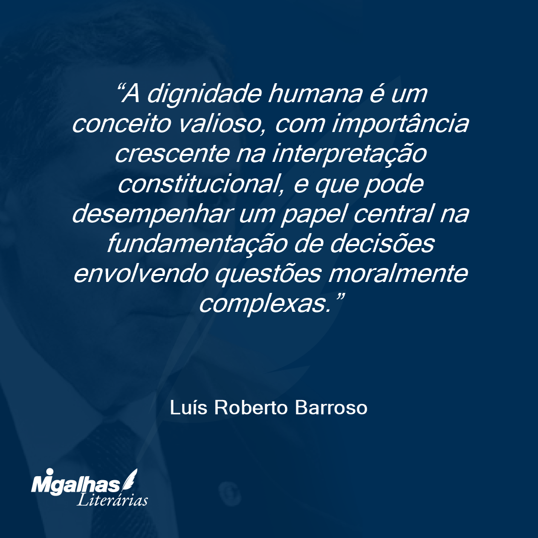 A dignidade humana é um conceito valioso, com importância crescente na interpretação constitucional, e que pode desempenhar um papel central na fundamentação de decisões envolvendo questões moralmente complexas.