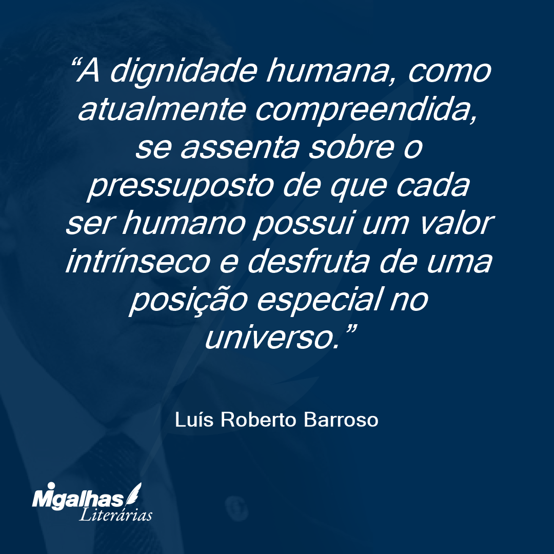 A dignidade humana, como atualmente compreendida, se assenta sobre o pressuposto de que cada ser humano possui um valor intrínseco e desfruta de uma posição especial no universo.