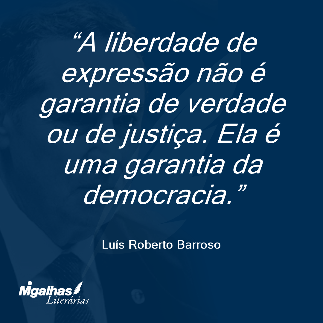 A liberdade de expressão não é garantia de verdade ou de justiça. Ela é uma garantia da democracia.