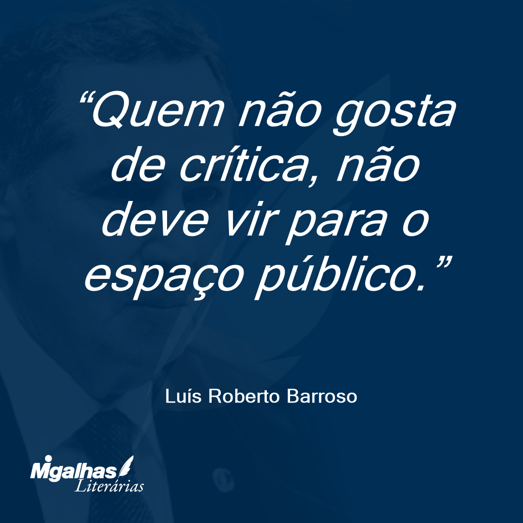 Quem não gosta de crítica, não deve vir para o espaço público.