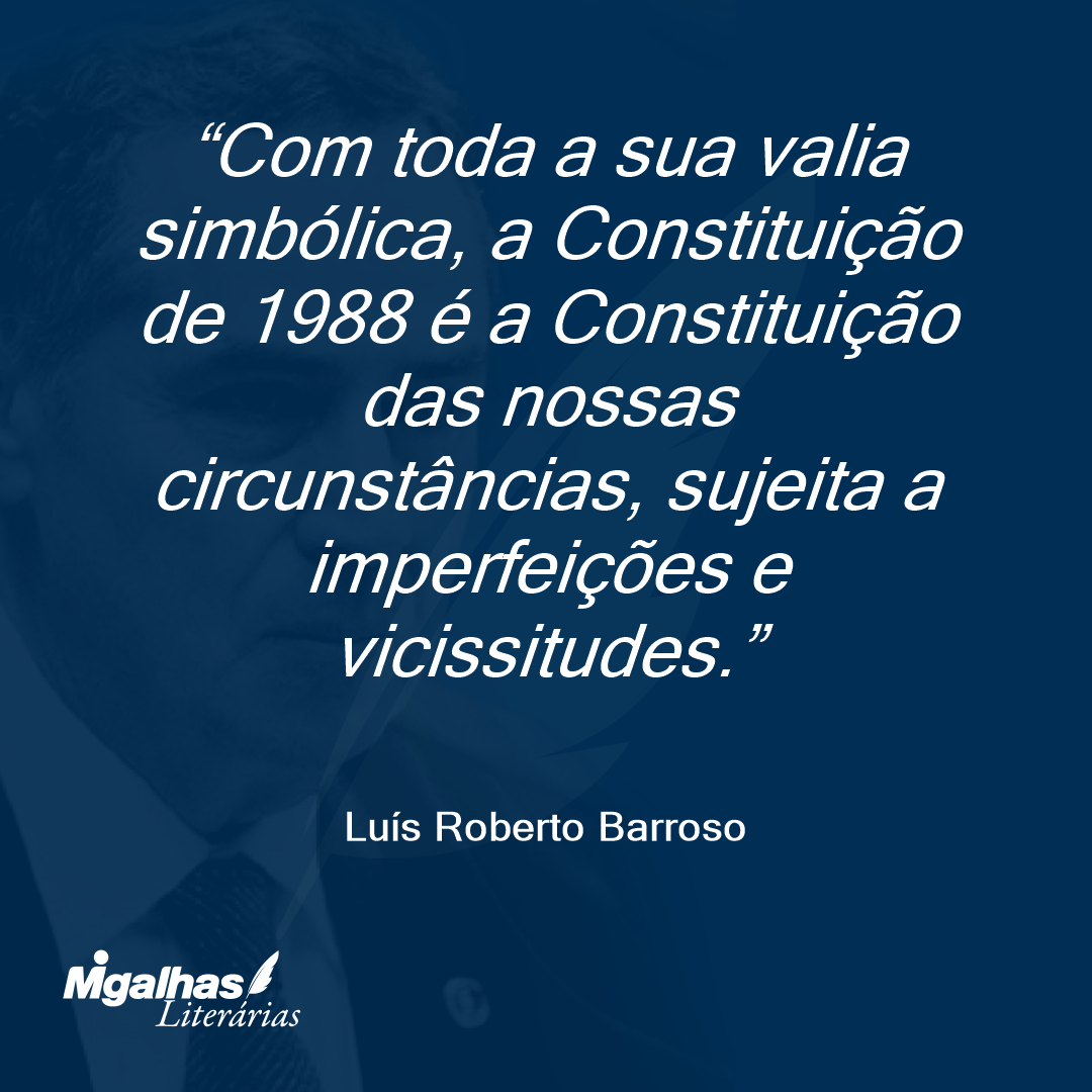 Com toda a sua valia simbólica, a Constituição de 1988 é a Constituição das nossas circunstâncias, sujeita a imperfeições e vicissitudes.
