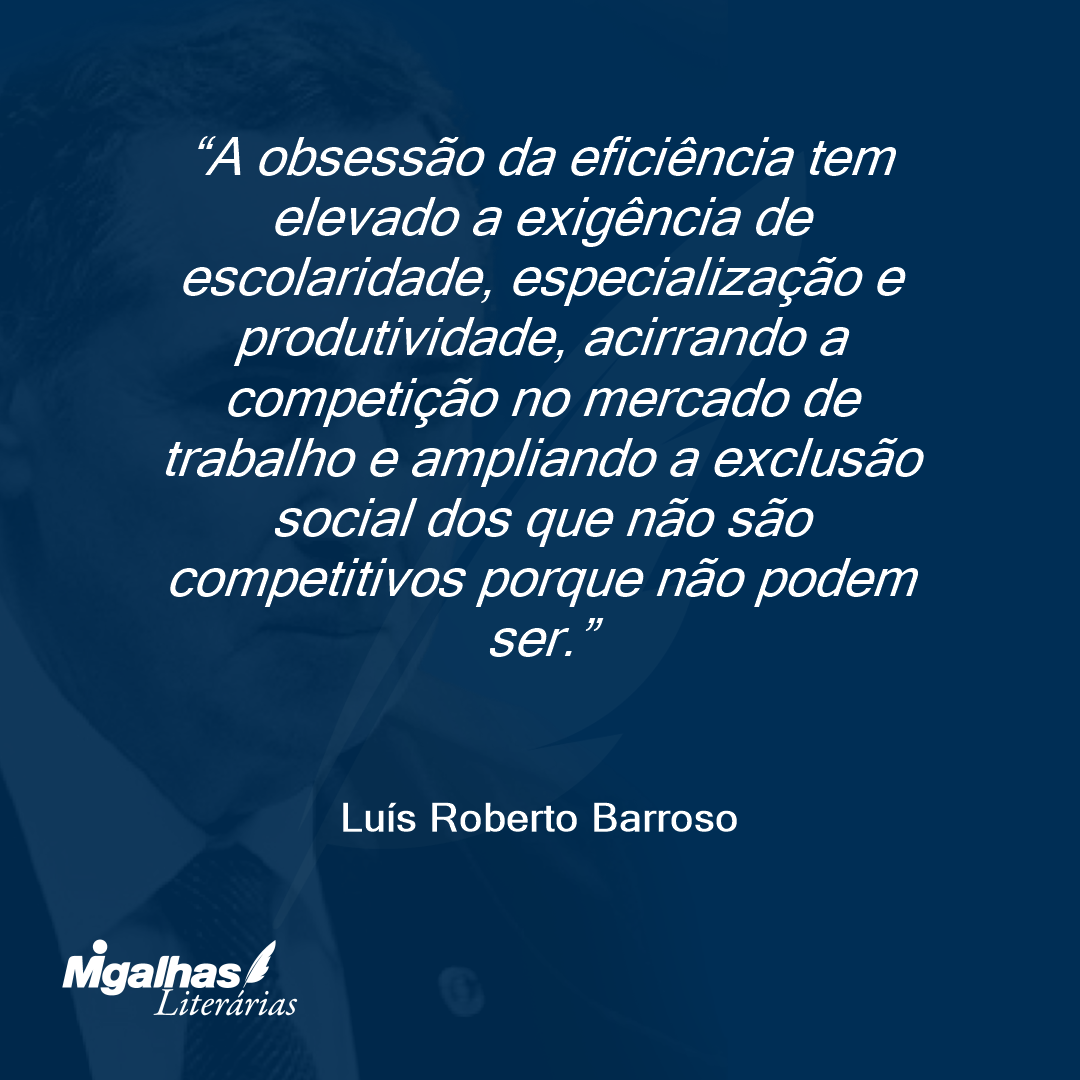 A obsessão da eficiência tem elevado a exigência de escolaridade, especialização e produtividade, acirrando a competição no mercado de trabalho e ampliando a exclusão social dos que não são competitivos porque não podem ser.