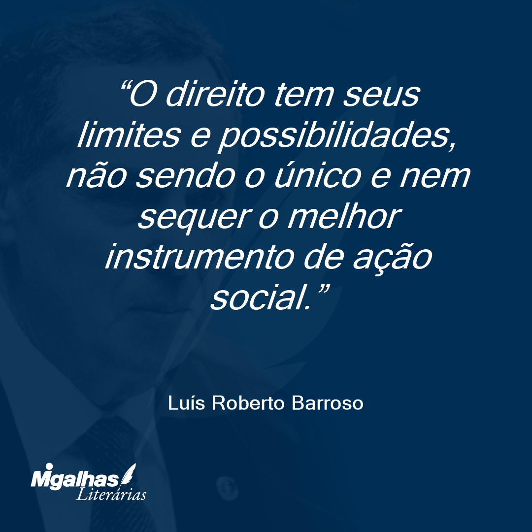 O direito tem seus limites e possibilidades, não sendo o único e nem sequer o melhor instrumento de ação social.