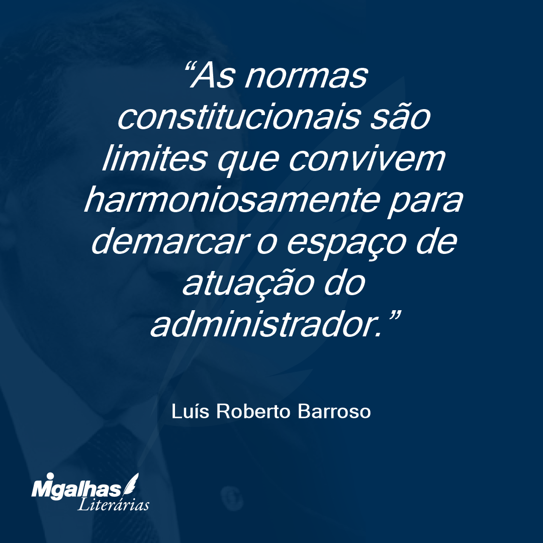 As normas constitucionais são limites que convivem harmoniosamente para demarcar o espaço de atuação do administrador.