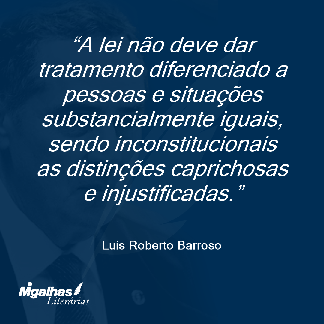 A lei não deve dar tratamento diferenciado a pessoas e situações substancialmente iguais, sendo inconstitucionais as distinções caprichosas e injustificadas. 