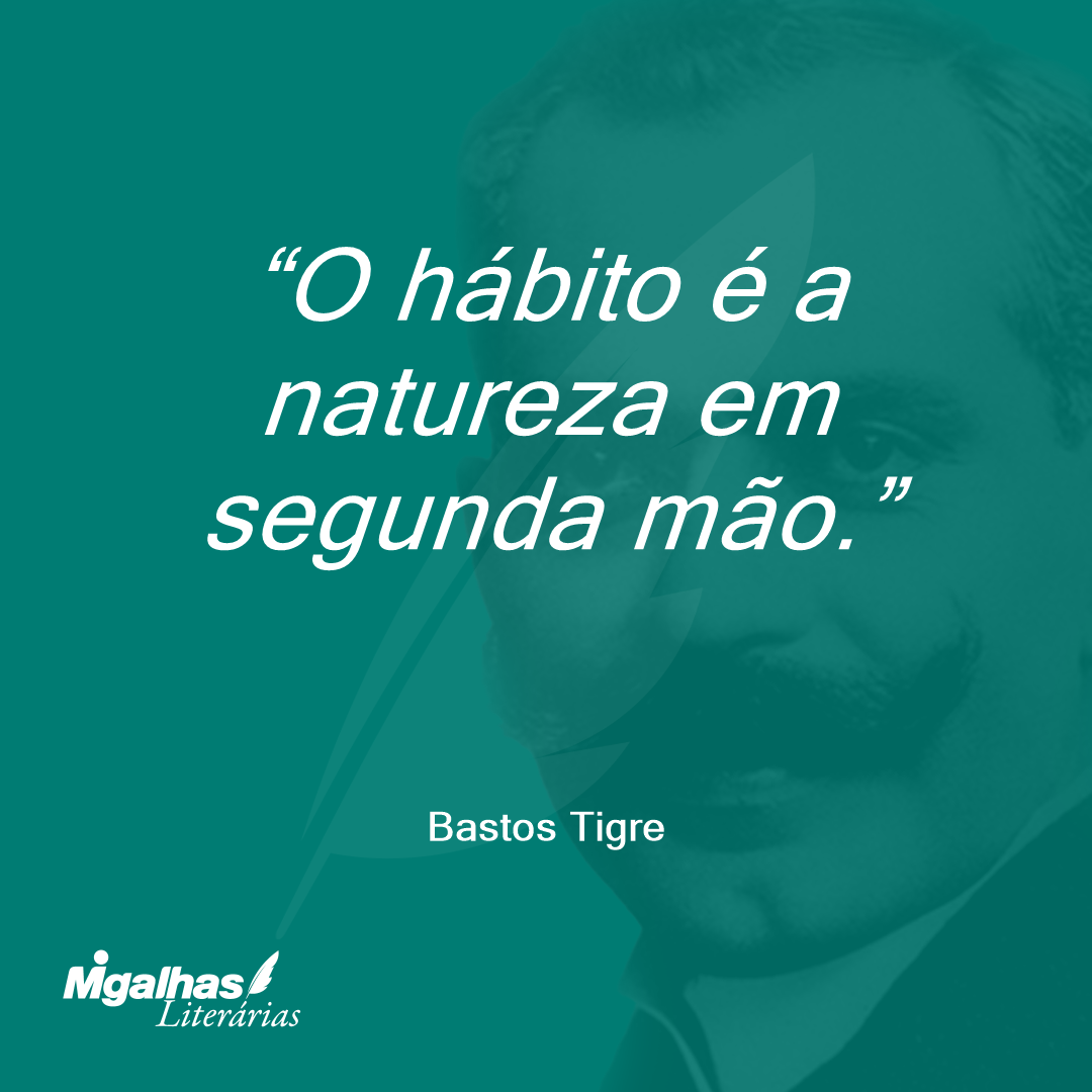 O hábito é a natureza em segunda mão. 