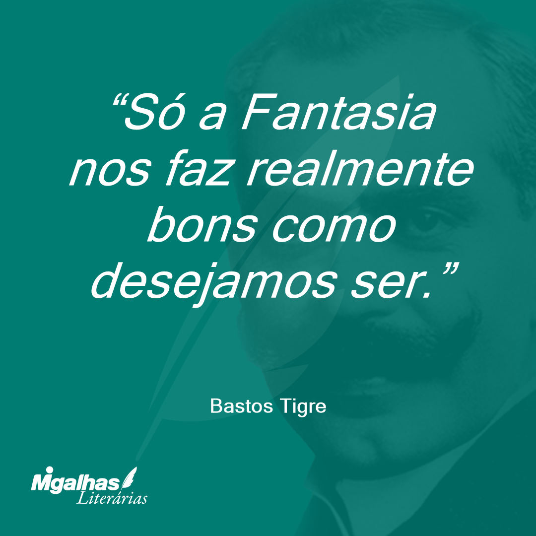 Só a Fantasia nos faz realmente bons como desejamos ser.