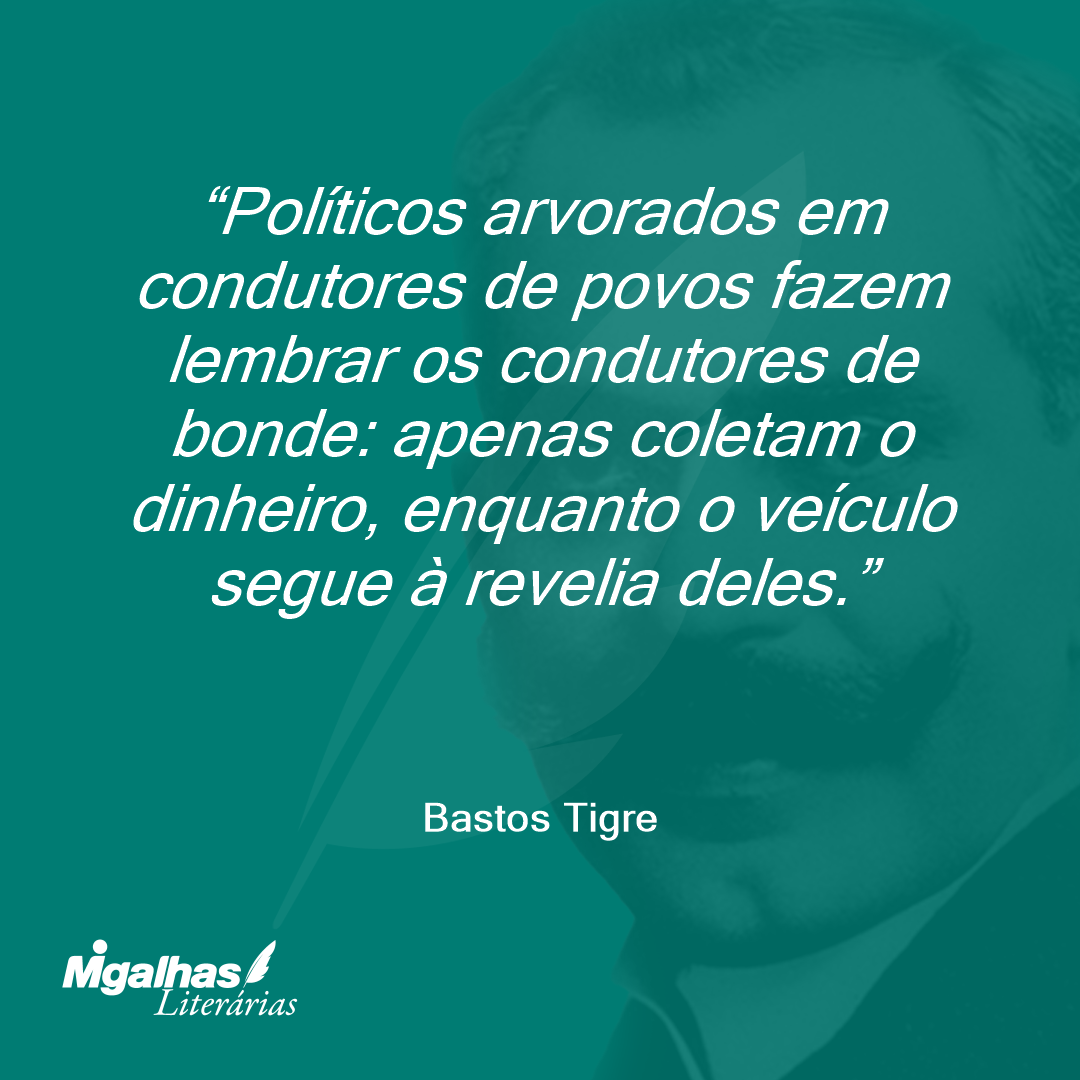 Políticos arvorados em condutores de povos fazem lembrar os condutores de bonde: apenas coletam o dinheiro, enquanto o veículo segue à revelia deles.