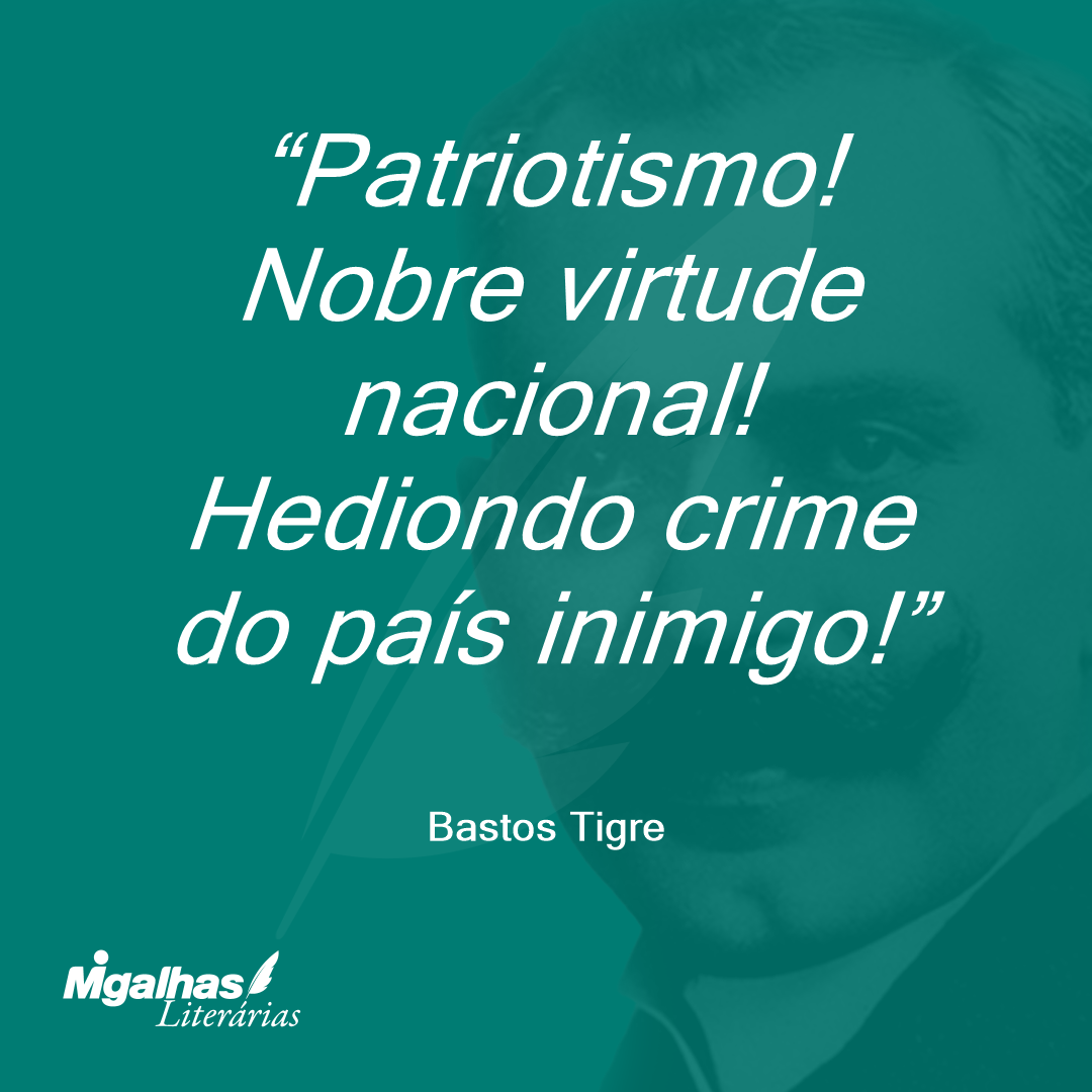 Patriotismo! Nobre virtude nacional! Hediondo crime do país inimigo!