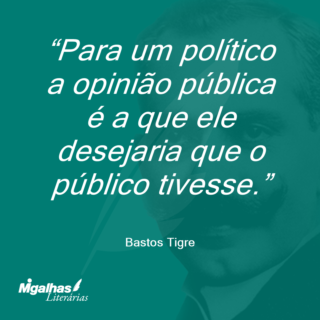Para um político a opinião pública é a que ele desejaria que o público tivesse.