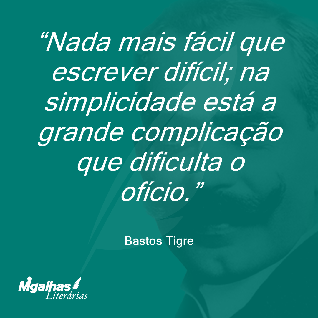 Nada mais fácil que escrever difícil; na simplicidade está a grande complicação que dificulta o ofício.