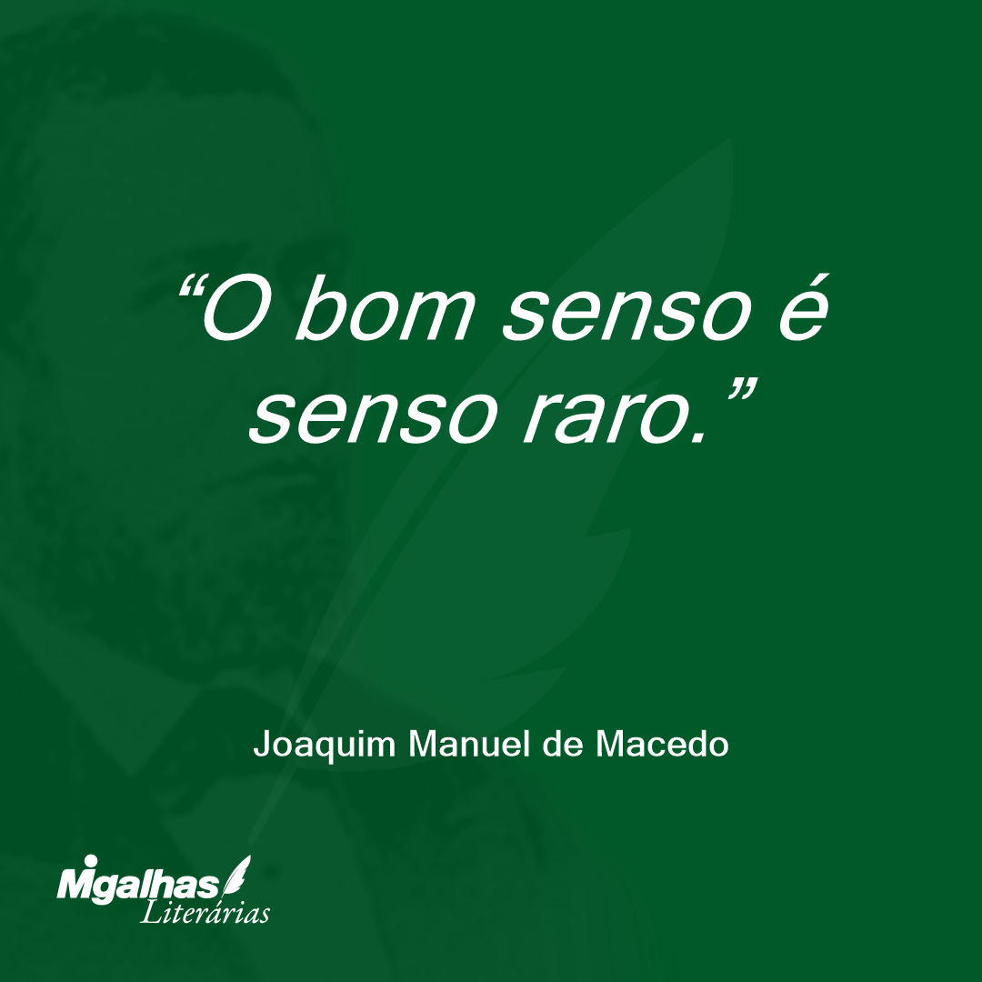 O bom senso é senso raro.