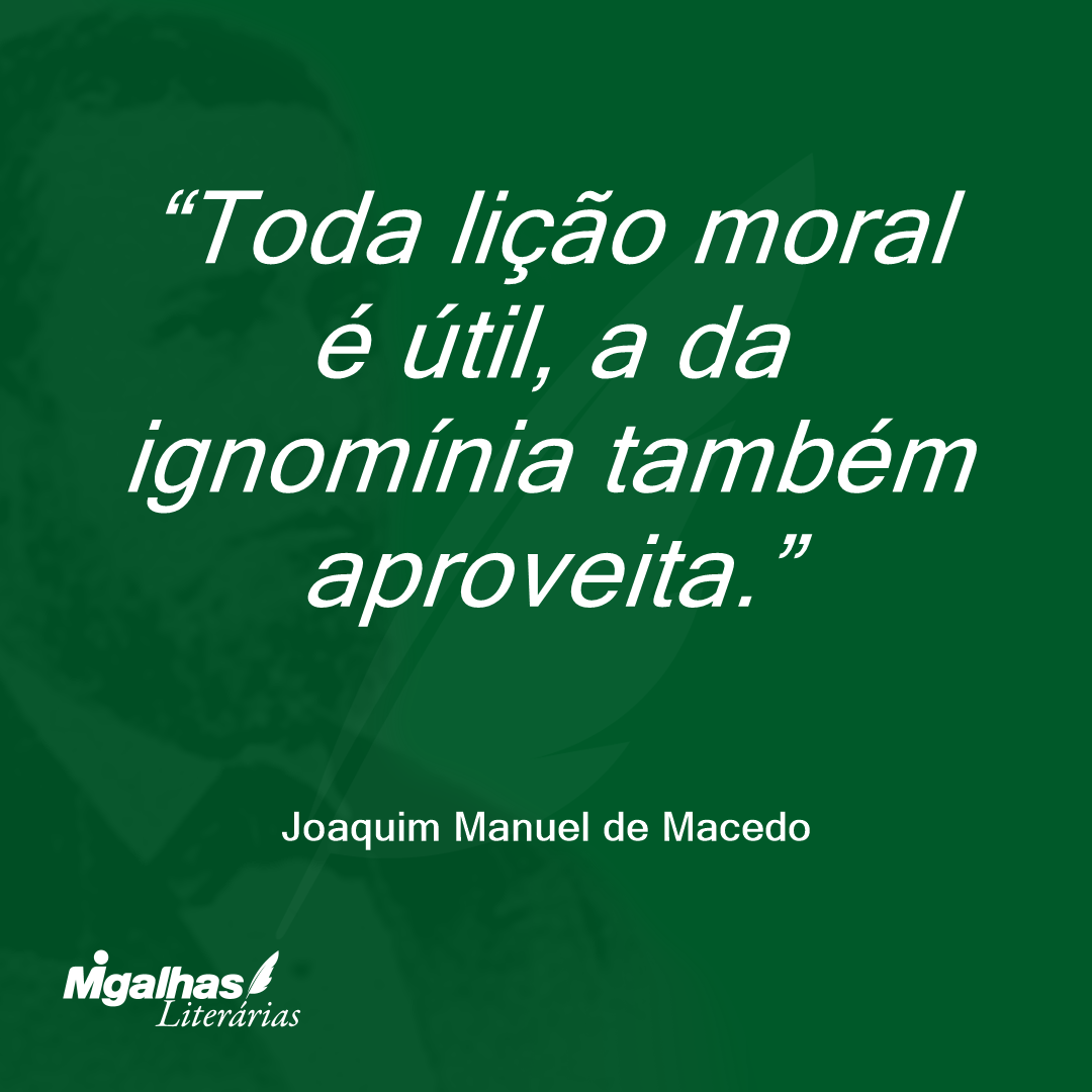 Toda lição moral é útil, a da ignomínia também aproveita.