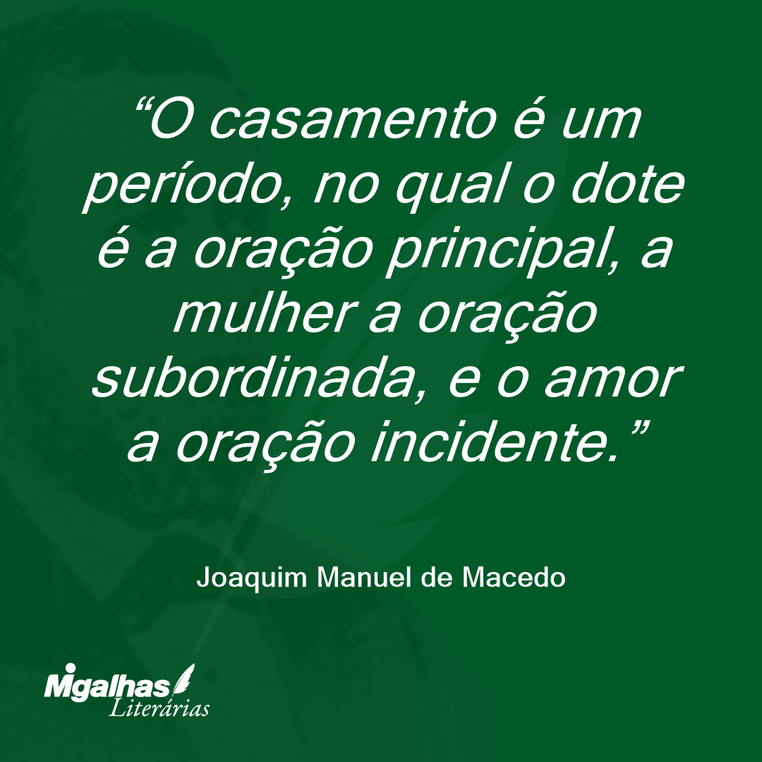 O casamento é um período, no qual o dote é a oração principal, a mulher a oração subordinada, e o amor a oração incidente.
