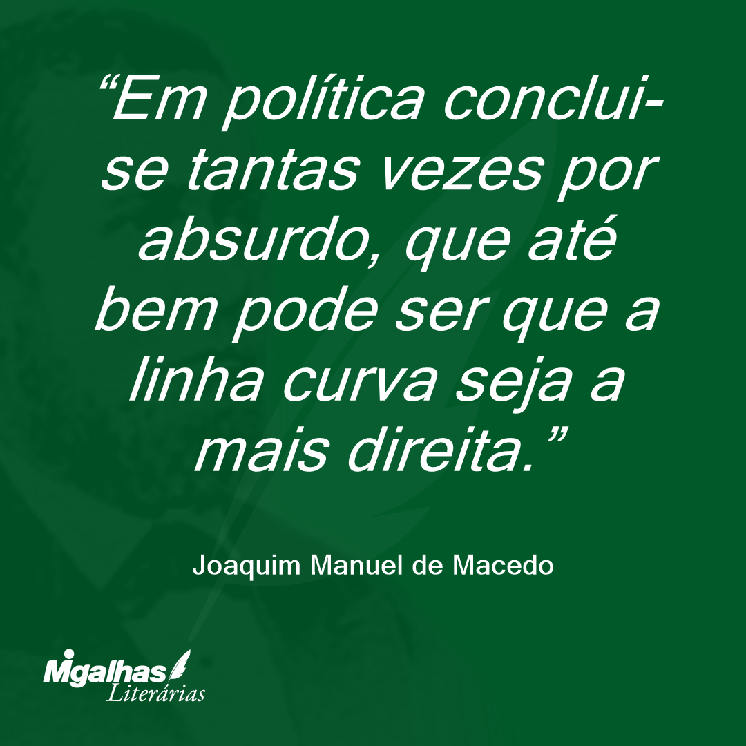 Em política conclui-se tantas vezes por absurdo, que até bem pode ser que a linha curva seja a mais direita.