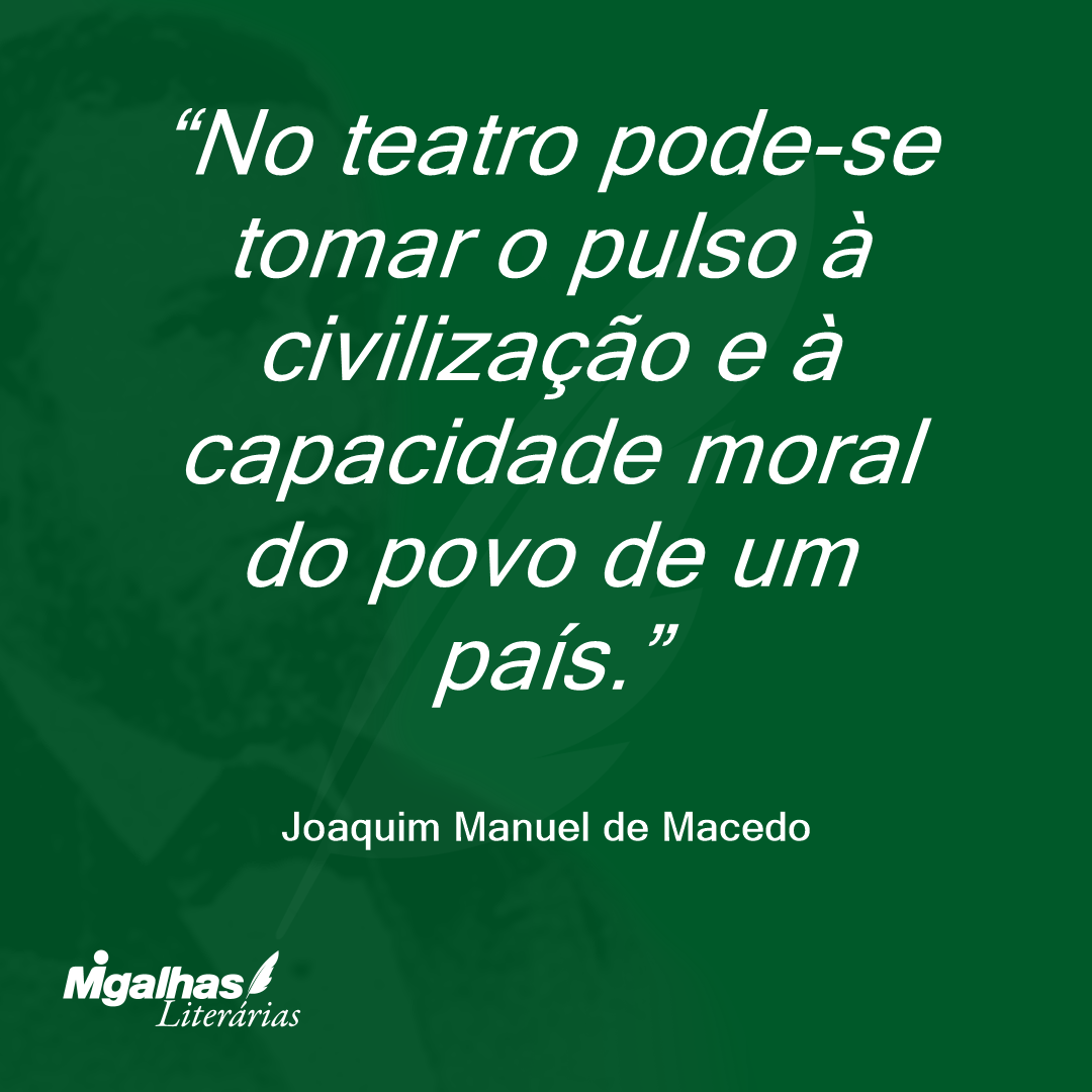 No teatro pode-se tomar o pulso à civilização e à capacidade moral do povo de um país.