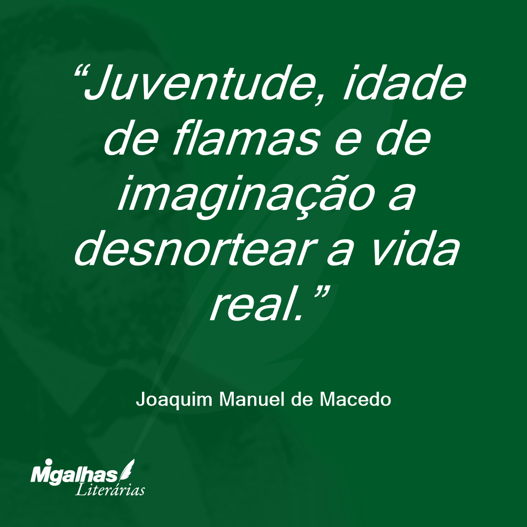 Juventude, idade de flamas e de imaginação a desnortear a vida real.