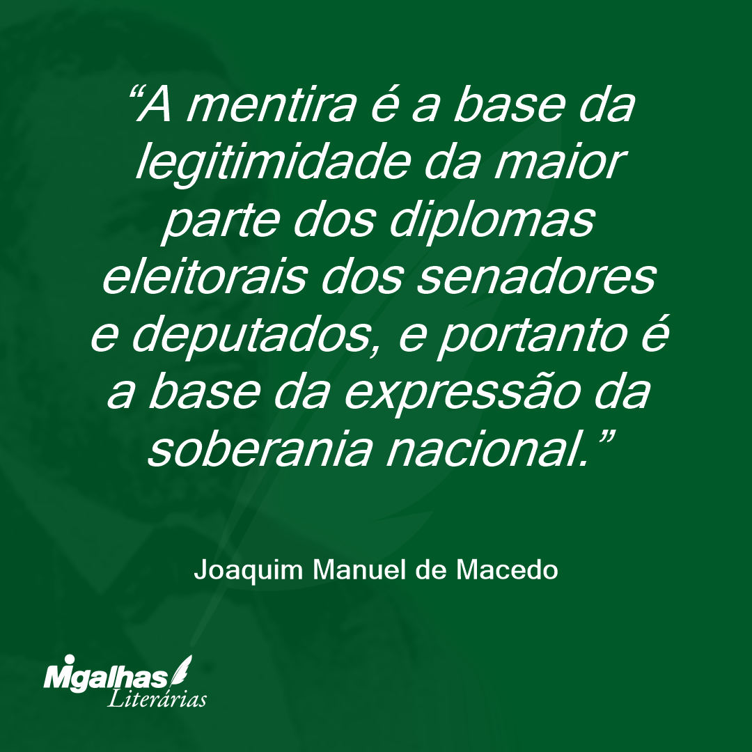 A mentira é a base da legitimidade da maior parte dos diplomas eleitorais dos senadores e deputados, e portanto é a base da expressão da soberania nacional.