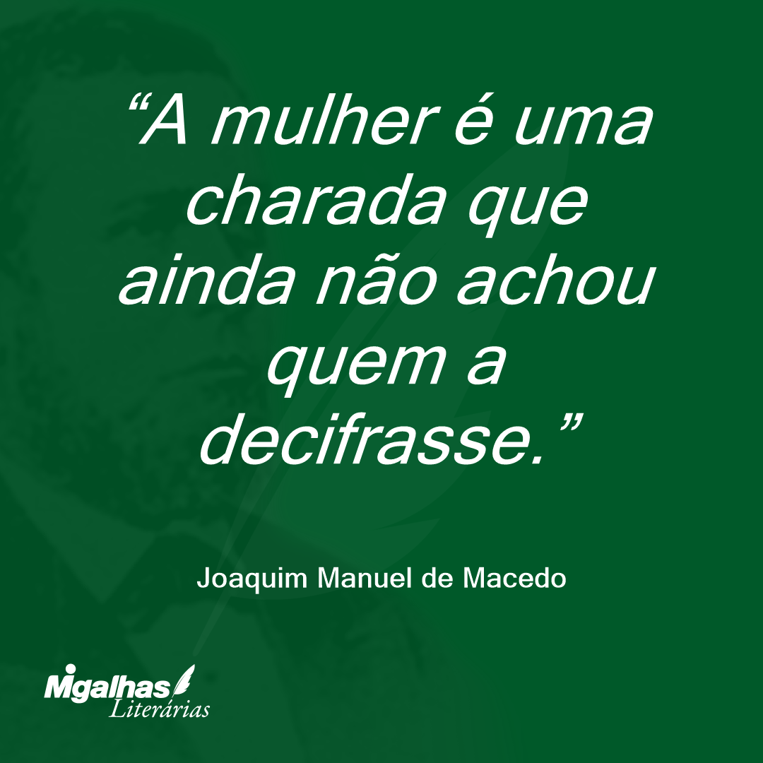A mulher é uma charada que ainda não achou quem a decifrasse.