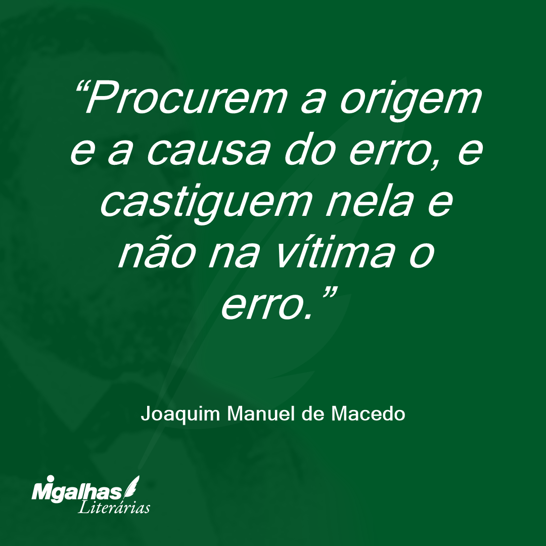 Procurem a origem e a causa do erro, e castiguem nela e não na vítima o erro.